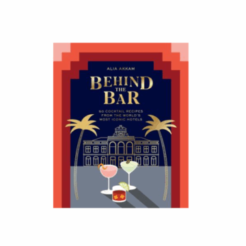 Behind The Bar: 50 Cocktail Recipes From The World's Most Iconic Hotels